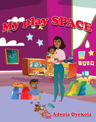 Title: My Play Space, Author: Adeola Oyekola