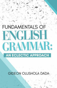 Title: Fundamentals of English Grammar: An Eclectic Approach, Author: Gideon Olushola Dada