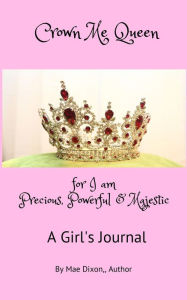 Title: Crown Me Queen - for I am Precious, Powerful & Majestic, Author: Williemae Dixon