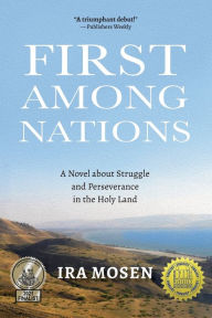 Title: First Among Nations: A Novel about Struggle and Perseverance in the Holy Land, Author: Ira Mosen