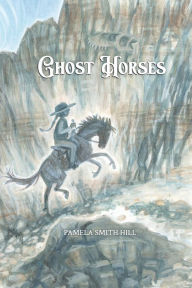 Title: Ghost Horses, Author: Pamela Smith Hill