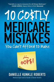 Title: 10 Costly Medicare Mistakes You Can't Afford to Make, Author: Danielle Kunkle Roberts
