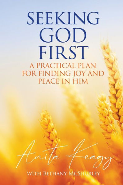 Seeking God First: A Practical Plan for Finding Joy and Peace Him