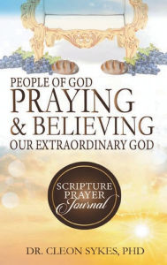 Title: PEOPLE OF GOD PRAYING AND BELIEVING OUR EXTRAORDINARY GOD: Scripture Prayer Journal, Author: Cleon Sykes