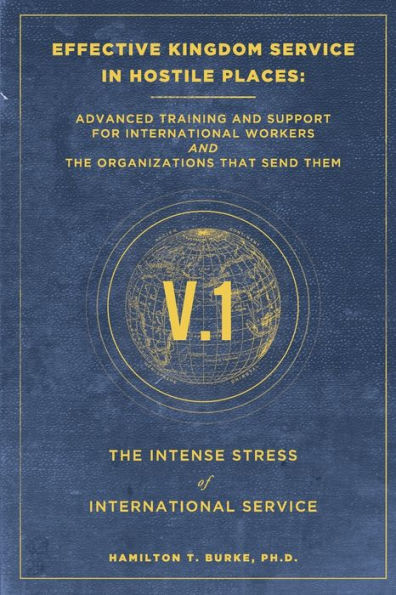 Effective Kingdom Service in Hostile Places: Advanced Training and Support for International Workers and the Organizations That Send Them: The Intense Stress of International Service