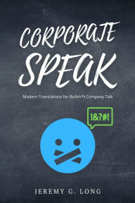 Title: Corporate Speak: Modern Translations for Bullshit Company Talk, Author: J. Grant