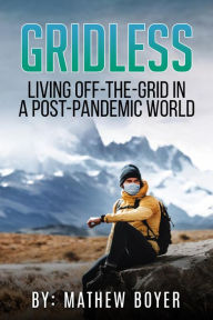 Title: Gridless: Living Off-The-Grid In A Post-Pandemic World, Author: Mathew Boyer