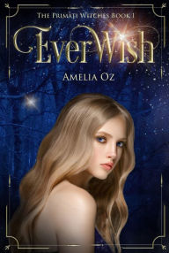 Title: Everwish: The Primati Witches Book One, Author: Amelia Oz