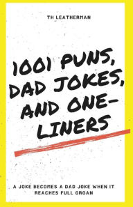 Title: 1001 Puns, Dad Jokes, and One-Liners, Author: Th Leatherman