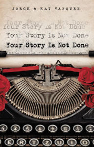 Title: Your Story Is Not Done, Author: Jorge Vazquez