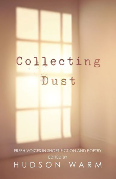 Collecting Dust: Fresh Voices in Short Fiction and Poetry