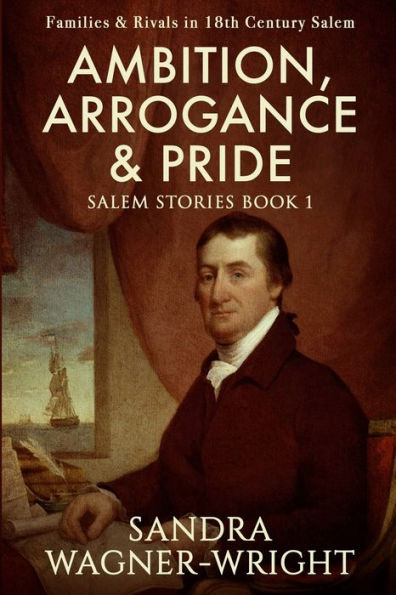 Ambition, Arrogance & Pride: Families & Rivals in 18th Century Salem