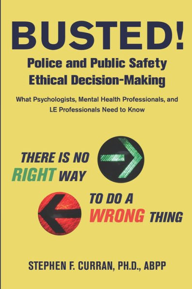 Busted! Police and Public Safety Ethical Decision-Making: What Psychologists, Mental Health Professionals and LE Professionals Need to Know