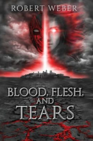 Title: Blood, Flesh, and Tears, Author: Robert Weber