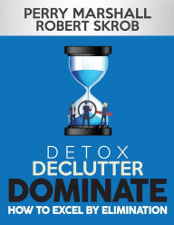 Title: Detox, Declutter, Dominate: How to Excel by Elimination, Author: Robert Skrob