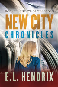 Title: New City Chronicles - Book 2 - The Eye of the Storm, Author: E. L. Hendrix