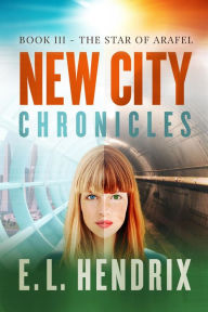 Title: New City Chronicles - Book 3 - The Star of Arafel, Author: E. L. Hendrix