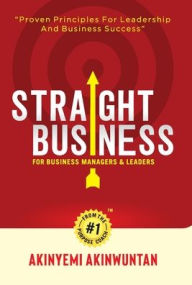 Title: Straight Business: For Leaders and Managers, Author: Akinyemi Akinwuntan