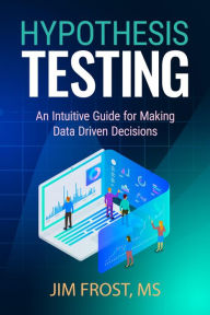 Title: Hypothesis Testing: An Intuitive Guide for Making Data Driven Decisions, Author: Jim Frost