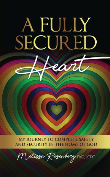 A Fully Secured Heart: My Journey to Complete Safety and Security The Home of God