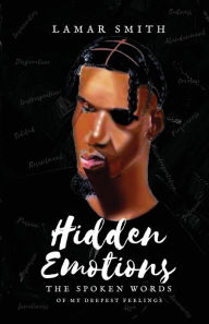 Title: Hidden Emotions: The Spoken Words of my deepest emotions, Author: Lamar Smith