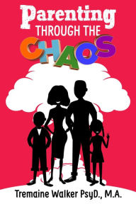 Title: Parenting Through The Chaos, Author: Tremaine D Walker