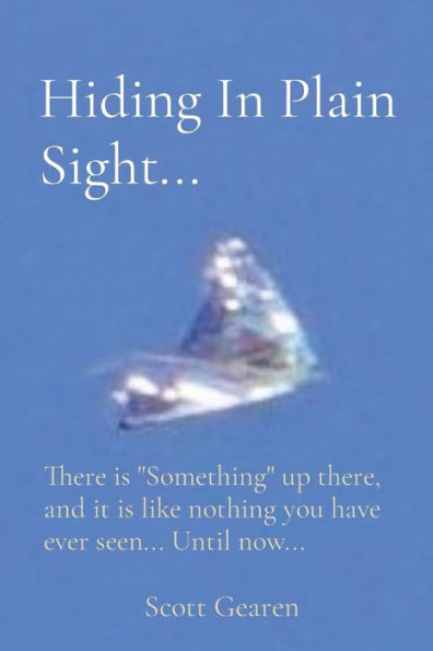 Hiding In Plain Sight...: There is Something up there, and it is like nothing you have ever seen... Until now...