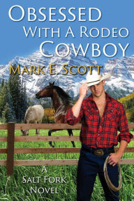 Title: Obsessed With A Rodeo Cowboy: A Salt Fork Novel, Author: Mark E. Scott