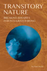 Ebooks download pdf free Transitory Nature: Breaking Binaries for Integrated Being
