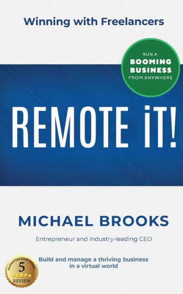 REMOTE iT!: Winning with Freelancers-Build and Manage a Thriving Business Virtual World-Run Booming from Anywhere
