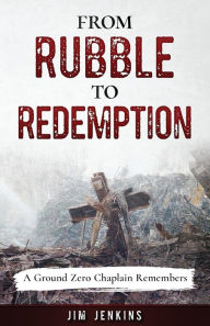 Title: From Rubble to Redemption: A Ground Zero Chaplain Remembers, Author: Jim Jenkins