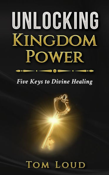 Unlocking Kingdom Power: Five Keys to Divine Healing