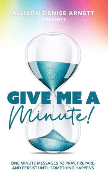 Give Me A Minute: One Minute Messages to Pray, Prepare, and Persist Until Something Happens