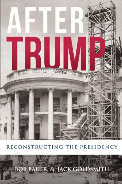 After Trump: Reconstructing the Presidency