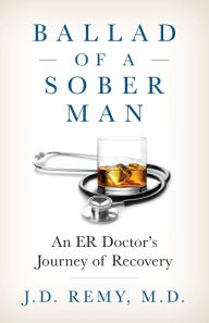 Epub free books download Ballad of a Sober Man: An ER Doctor's Journey of Recovery by J.D. Remy MOBI RTF (English literature) 9781735481302