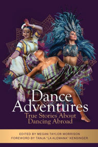 Real book mp3 downloads Dance Adventures: True Stories About Dancing Abroad  English version by Megan Taylor Morrison, Elisa Koshkina 9781735484259