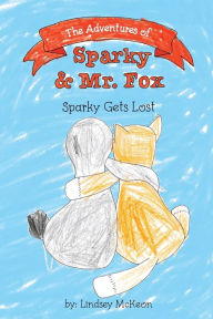 Title: The Adventures of Sparky & Mr. Fox: Sparky Gets Lost, Author: Lindsey McKeon