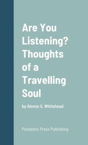 Title: Are You Listening? Thoughts of a Travelling Soul: by Alonzo S. Whitehead, Author: Alonzo S Whitehead