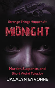 Title: Strange Things Happen At Midnight, Author: JACALYN EYVONNE