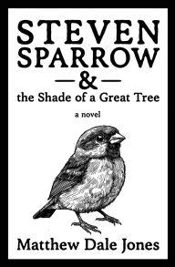 Title: Steven Sparrow & the Shade of a Great Tree, Author: Matthew Dale Jones