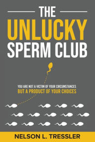 The Unlucky Sperm Club: You are Not a Victim of Your Circumstances but a Product of Your Choices