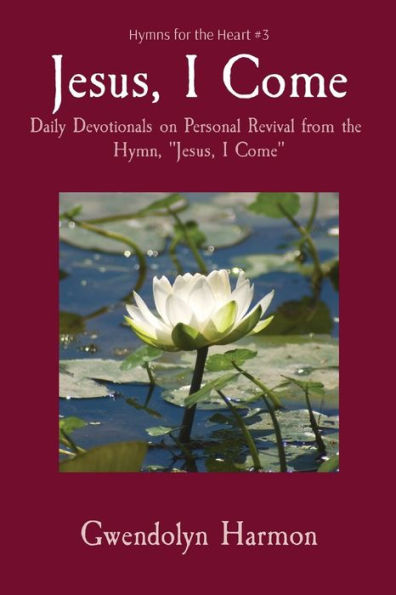 Jesus, I Come: Daily Devotionals on Personal Revival from the Hymn, Come