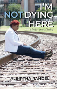 Free download online books I'm Not Dying Here 9781735517421 RTF CHM by Albirtha Randel (English Edition)