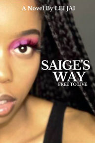 Title: Saige's Way: Free To Live, Author: Lei Jai