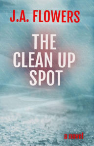 Title: The Clean Up Spot, Author: J.A. Flowers