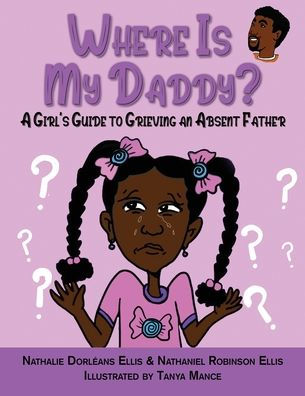 Where is My Daddy?: A Girl's Guide to Grieving an Absent Father