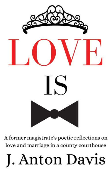 Love is: A former magistrate's poetic reflections on love and marriage in a county courthouse