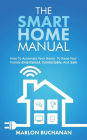 The Smart Home Manual: How To Automate Your Home To Keep Your Family Entertained, Comfortable, And Safe