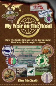 Title: My Year On the Road: How the Tubbs Fire Sent us to Europe and the Camp Fire Brought Us Home, Author: Kim McGrath