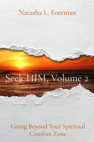 Title: Seek HIM, Volume 2: Going Beyond Your Spiritual Comfort Zone, Author: Natasha L Foreman